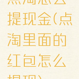 点淘怎么提现金(点淘里面的红包怎么提现)