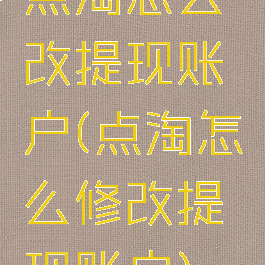 点淘怎么改提现账户(点淘怎么修改提现账户)