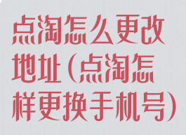 点淘怎么更改地址(点淘怎样更换手机号)