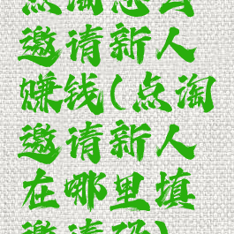 点淘怎么邀请新人赚钱(点淘邀请新人在哪里填邀请码)