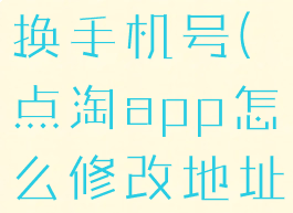 点淘怎样更换手机号(点淘app怎么修改地址)