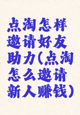 点淘怎样邀请好友助力(点淘怎么邀请新人赚钱)