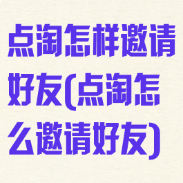 点淘怎样邀请好友(点淘怎么邀请好友)