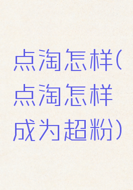 点淘怎样(点淘怎样成为超粉)
