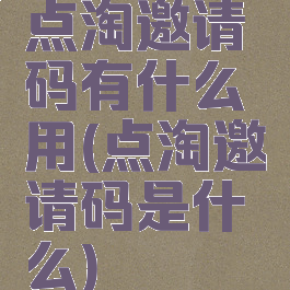 点淘邀请码有什么用(点淘邀请码是什么)