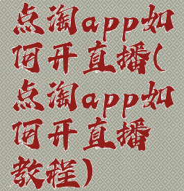 点淘app如何开直播(点淘app如何开直播教程)