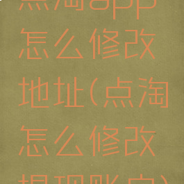 点淘app怎么修改地址(点淘怎么修改提现账户)