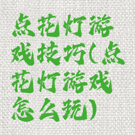 点花灯游戏技巧(点花灯游戏怎么玩)