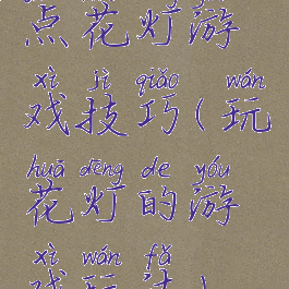 点花灯游戏技巧(玩花灯的游戏玩法)