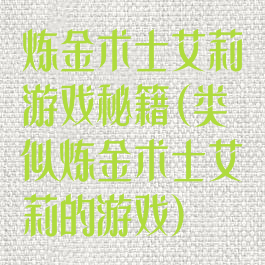 炼金术士艾莉游戏秘籍(类似炼金术士艾莉的游戏)