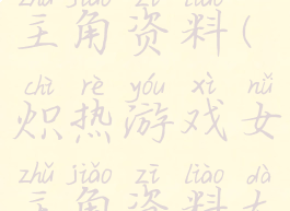 炽热游戏女主角资料(炽热游戏女主角资料大全)