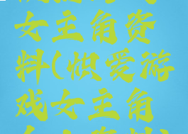 炽热游戏女主角资料(炽爱游戏女主角个人资料)