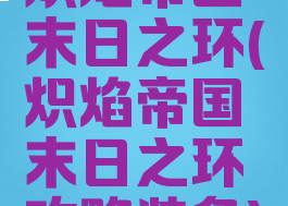 炽焰帝国末日之环(炽焰帝国末日之环攻略装备)