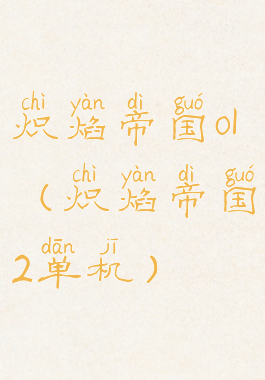 炽焰帝国ol(炽焰帝国2单机)