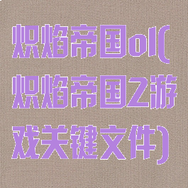 炽焰帝国ol(炽焰帝国2游戏关键文件)