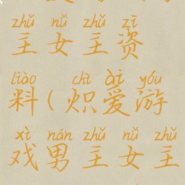 炽爱游戏男主女主资料(炽爱游戏男主女主资料大全)