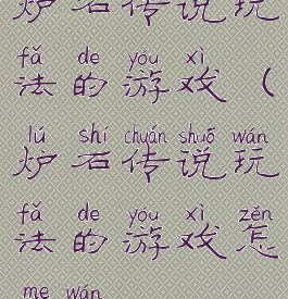 炉石传说玩法的游戏(炉石传说玩法的游戏怎么玩)