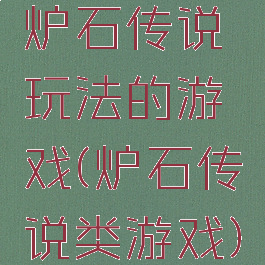 炉石传说玩法的游戏(炉石传说类游戏)