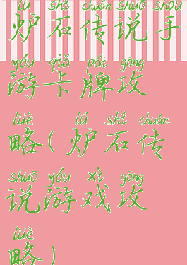 炉石传说手游卡牌攻略(炉石传说游戏攻略)