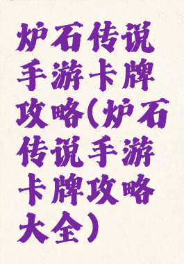 炉石传说手游卡牌攻略(炉石传说手游卡牌攻略大全)