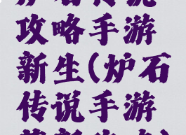 炉石传说攻略手游新生(炉石传说手游萌新攻略)