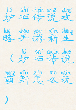 炉石传说攻略手游新生(炉石传说萌新怎么玩)