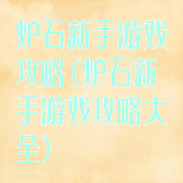 炉石新手游戏攻略(炉石新手游戏攻略大全)