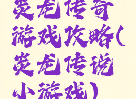 炎龙传奇游戏攻略(炎龙传说小游戏)