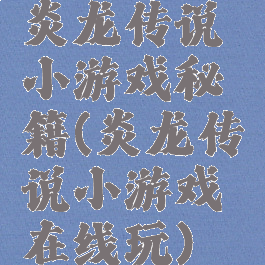 炎龙传说小游戏秘籍(炎龙传说小游戏在线玩)