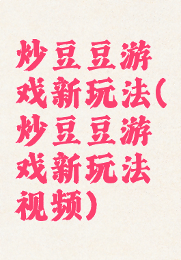 炒豆豆游戏新玩法(炒豆豆游戏新玩法视频)