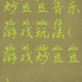 炒豆豆音乐游戏玩法(游戏炒豆豆)