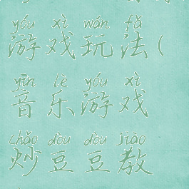 炒豆豆音乐游戏玩法(音乐游戏炒豆豆教案)