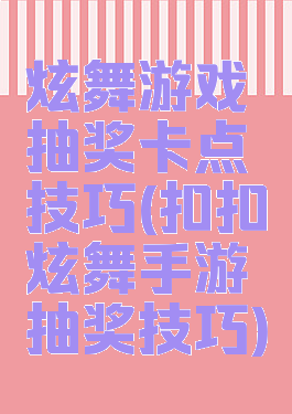 炫舞游戏抽奖卡点技巧(扣扣炫舞手游抽奖技巧)