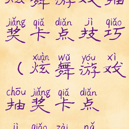 炫舞游戏抽奖卡点技巧(炫舞游戏抽奖卡点技巧在哪)