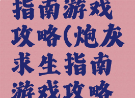 炮灰求生指南游戏攻略(炮灰求生指南游戏攻略视频)