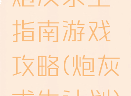 炮灰求生指南游戏攻略(炮灰求生计划)