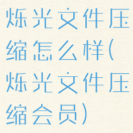 烁光文件压缩怎么样(烁光文件压缩会员)