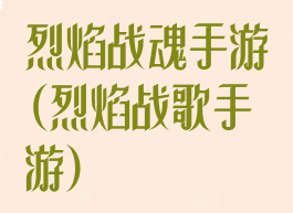 烈焰战魂手游(烈焰战歌手游)