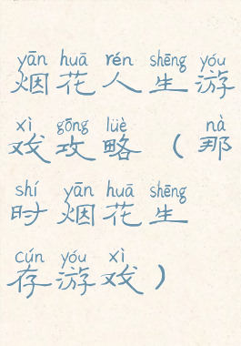 烟花人生游戏攻略(那时烟花生存游戏)