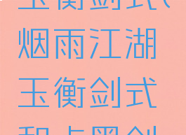 烟雨江湖玉衡剑式(烟雨江湖玉衡剑式和点墨剑法)