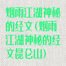 烟雨江湖神秘的经文(烟雨江湖神秘的经文昆仑山)