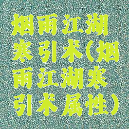烟雨江湖寒引术(烟雨江湖寒引术属性)