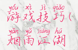烟雨江湖游戏技巧(烟雨江湖游戏攻略)