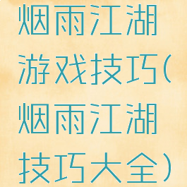 烟雨江湖游戏技巧(烟雨江湖技巧大全)