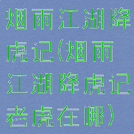 烟雨江湖降虎记(烟雨江湖降虎记老虎在哪)
