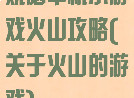 烧脑单机小游戏火山攻略(关于火山的游戏)