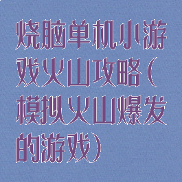 烧脑单机小游戏火山攻略(模拟火山爆发的游戏)