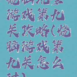 烧脑坑爹游戏第九关攻略(烧脑游戏第九关怎么过)