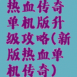 热血传奇单机版升级攻略(新版热血单机传奇)