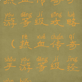 热血传奇手游等级攻略(热血传奇手游等级经验表)